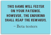 this game will fester on your patience. however, the enduring shall reap the rewards.
￼
