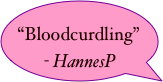 “Bloodcurdling” 
- HannesP